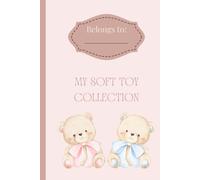 My Soft Toy Collection: A Cute Plushie Logbook and Memory Journal to Record Your Favourite Soft Toys, Collections, Special Gifts, and Treasured Teddy Bear Friends