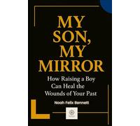 My Son, My Mirror: How Raising a Boy Can Heal the Wounds of Your Past