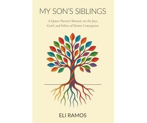 My Son's Siblings: A Queer Parent's Memoir on the Joys, Grief, and Ethics of Donor Conception