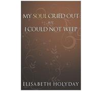 My Soul Cried Out...But I Could Not Weep