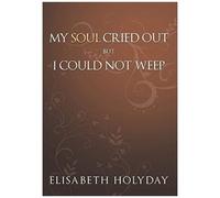 My Soul Cried Out...But I Could Not Weep