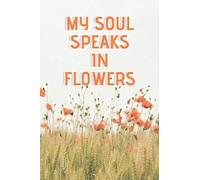 My Soul Speaks In Flowers: (Blank Notebook)