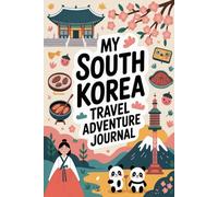 My South Korea Travel Adventure Journal: A Guided Korean Diary for Kids with Daily Prompts, Palace and K-Culture Scavenger Hunts, Korean Food Checklists, and Drawing Pages