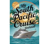 My South Pacific Cruise Journal: With 100 Prompts to Record Your Big Adventures at Sea