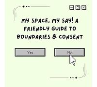 My Space, My Say! A Friendly Guide to Boundaries & Consent: A Gentle, Empowering Guide to Personal Space, Respect & Saying “No” with Confidence