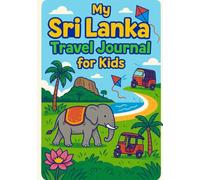 My Sri Lanka Travel Journal for Kids: Fun Vacation Activity & Memory Book: A Colorful Travel Companion to Capture Memories, Draw Favorite Moments, ... for Family Vacations & Heritage Journeys