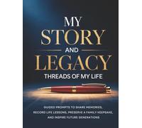 MY STORY AND LEGACY - THREADS OF MY LIFE: GUIDED PROMPTS TO SHARE MEMORIES, RECORD LIFE LESSONS, PRESERVE A FAMILY KEEPSAKE, AND INSPIRE FUTURE GENERATIONS