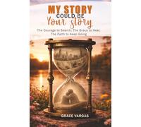 My Story Could Be Your Story: The Courage to Search, The Grace to Heal, The Faith to Keep Going