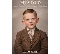 My Story: Faith, Farming, Family, and God’s Providence: A Nebraska Farm Boy’s Journey Through Hardship, Ministry, and Lifelong Service to Christ