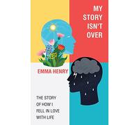 My Story Isn't Over: The Story of How I Fell in Love with Life
