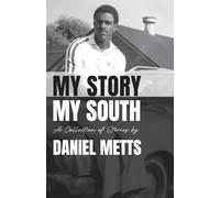 My Story My South: A Collection of Stories by Daniel Metts
