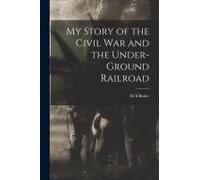 My Story Of The Civil War And The Under-Ground Railroad