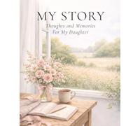 My Story: Thoughts and Memories for My Daughter - A Guided Memory Journal with Prompts to Share Life Stories, Family Traditions and Lessons