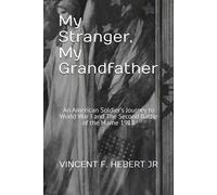 My Stranger, My Grandfather: An American Soldiers Journey To World War I And The Second Battle Of The Marne 1918