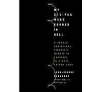 My Stripes Were Earned in Hell: A French Resistance Fighter's Memoir of Survival in a Nazi Prison Camp