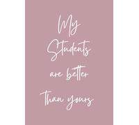 My Students Are Better Than Yours: A4 Notebook for teachers, tutors and support staff in the education sector - 120 pages, lined