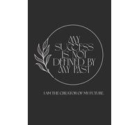 My Success is Not Defined by My Past - I Am the Creator of My Future.: Motivational Positive Self-Affirmation Notebook for School College Office & Work