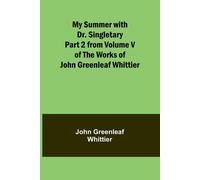 My Summer With Dr. Singletary; Part 2 From Volume V Of The Works Of John Greenleaf Whittier