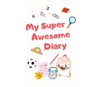 My Super Awesome Diary: For Ages 4 - 6
