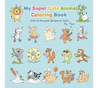 My Super Cute Animal Coloring Book: 20+ Adorable Animals for Toddlers and Kids: Fun and Easy Coloring Pages with Lions, Pandas, Tigers, and More!