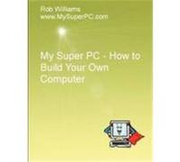 My Super PC - How to Build Your Own Computer Williams, Rob (Auteur)