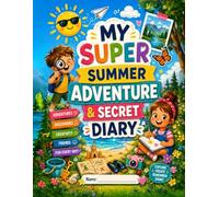 My Super Summer Adventure Diary: Secret Message, Activities, Drawing & Fun Challenges for Kids Ages 6-10: A Summer Vacation Activity Book Filled with ... Prompts, Brain Games, and Keepsake Pages