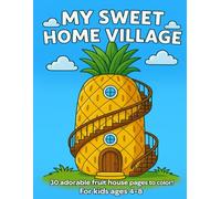 My Sweet Home Village: 30 Adorable Fruit Houses Pages To Color! For Kids Ages 4-8