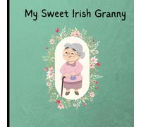 My Sweet Irish Granny: Book about cherishing a grandparent. Irish heritage