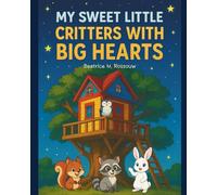 My Sweet Little Critters with Big Hearts: A Heartwarming Bedtime Story of Kindness, Friendship, and Love
