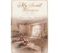 My Sweet Recipes: A Personal Cookbook/Write Your Recipes Inside/Recipes, Notes, Memories