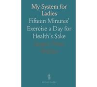 My System for Ladies: Fifteen Minutes' Exercise a Day for Health's Sake