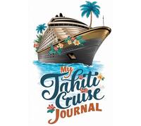 My Tahiti Cruise Journal: With 100 Prompts to Record Your Big Adventures at Sea