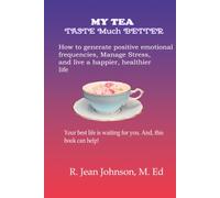 My Tea Taste Much Better: How to generate positive emotional frequencies, Manage Stress, and live a happier, healthier life