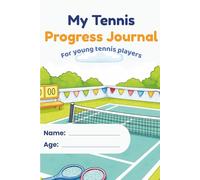 My Tennis Progress Journal: 3-Month Training, Match & Tournament Tracker for Young Tennis Players