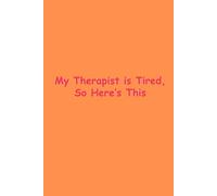 My Therapist is Tired so Here's This: A Chaotic Self-Reflection Journal for Overthinkers, Oversharers, and Emotionally Exhausted People Just Trying ... Gag Gift For Friends, Co-workers, or Enemies