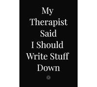 "My Therapist Said I Should Write Stuff Down": A Funny 6x9" Lined Notebook for Thoughts, Rants, and Emotional Damage