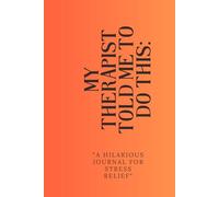 My Therapist Told Me to Do This: A Hilarious Journal for Stress Relief I Stress Relief Journal I Funny Self-Care I Mental Health Humor: Laugh Your Way ... Ridiculous Prompts and Comedic Self-Care”