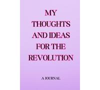 My Thoughts and Ideas for the Revolution: A Journal