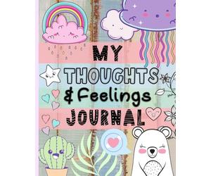 My Thoughts & Feelings Journal: Help Kids To Express Emotions, Practice Mindfulness, Gratitude & Positivity!