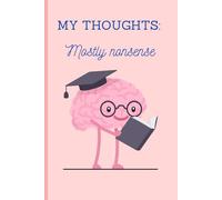 My Thoughts: Mostly nonsense.: Mind journal for writing thoughts, ideas and experiences for friends and family.