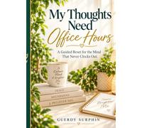 My Thoughts Need Office Hours: A Guided Reset for the Mind That Never Clocks Out