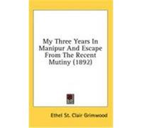 My Three Years in Manipur and Escape from the Recent Mutiny (1892) Grimwood, Ethel St Clair (Auteur)