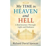 My Time in Heaven and Hell: A Real Journey Through Light and Darkness