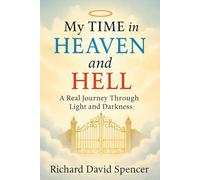 My Time in Heaven and Hell: A Real Journey Through Light and Darkness