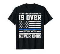 My Time in Uniform is Over But My Watch Never Ends T-Shirt