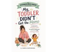 My Toddler Didn't Get the Memo: A Sarcastic Survival Guide to Gentle Parenting, Tantrums and Everyday Chaos