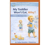 My Toddler Won't Eat, Why?: Understanding Growth and Child Nutrition Children 1-3 years old