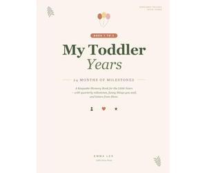 My Toddler Years: Ages 1-3: A Keepsake Memory Book for the Little Years - with Quarterly Milestones, Funny Things You Said, and Letters from Mom