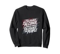 My Tolerance for Alcohol Beats My Tolerance for People ---- Sweatshirt