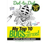 My Top 10 Bugs and Critters! Dot-to-Dot - Activity & Coloring Book for Kids Ages 4-8: Connect. Color. Create! - with Real inks artwork.